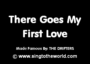 There Games My

Firs? mve

Made Famous Byz IHE DRIFTERS

(z) www.singtotheworld.com