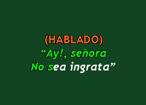 (HABLADO)

AyI, sefvora
No sea ingrata