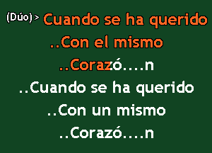 (MOP Cuando se ha querido
..Con el mismo
..Cora26.n.n
..Cuando se ha querido
..Con un mismo

..Cora26....n l