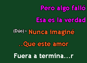 (000)) Nunca imagiw

..Que este amor

Fuera a termina...r