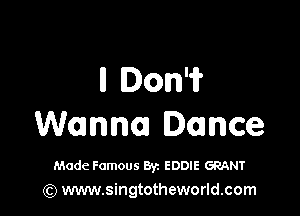 ll Don?

Wanna Dance

Made Famous Byz EDDIE GRANT
(Q www.singtotheworld.com