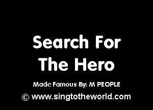 Semrrch Four

The Hero

Made Famous By. M PEOPLE
(Q www.singtotheworld.com