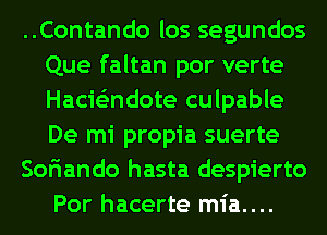 ..Contando los segundos
Que faltan por verte
Hacie'zndote culpable
De mi propia suerte

Soriando hasta despierto
Por hacerte mia....