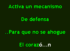 Activa un mecanismo

De defensa

..Para que no se ahogue

El corazc')...n