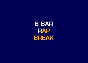 8 BAR
RAP
BREAK