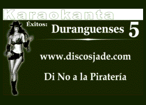 - '. Ii xitom

'E Duranguenses 5

308 www.discosjade.c0m
(

Di No a la Pirateria