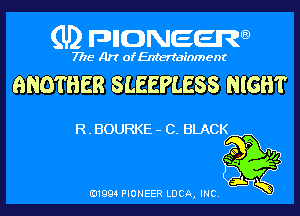 (U) pncweenw

7775 Art of Entertainment

BNOTHER SLEEPLESS NIGHT

R. BOURKE - C. BLACK

E11994 PIONEER LUCA, INC.