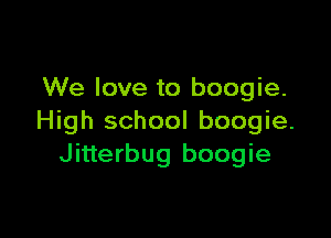 We love to boogie.

High school boogie.
Jitterbug boogie