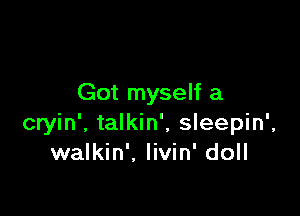 Got myself a

cryin', talkin', sleepin',
walkin', Iivin' doll