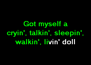 Got myself a

cryin'. talkin', sleepin',
walkin', livin' doll