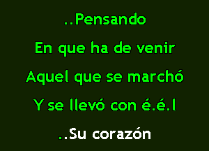 ..Pensando

En que ha de venir

Aquel que se march6

Y se llev6 con elmil

..Su coraz6n