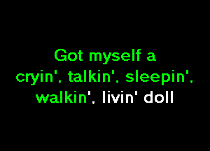 Got myself a

cryin'. talkin', sleepin',
walkin', livin' doll