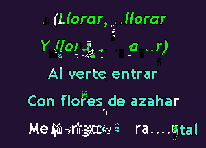 . .(Uorar, .Horar
Yilohjjg, t3 ..r)

Al verte entrar

Con f loF'es. de azahar

Me gijwrfngzccc-g E ra. . . .atal