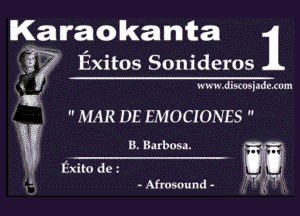 Karaokamka

,I Exitos Sonideros

. www.diMUsjadk-xum
U
 MAR DE EMOCIONES 

y B. H.) rbosa. I
Exito de t WU

- Afrosnund - 1?! IF!