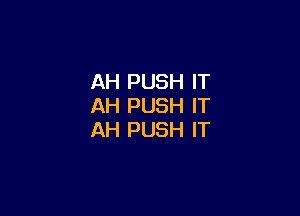 AH PUSH IT
AH PUSH IT

AH PUSH IT