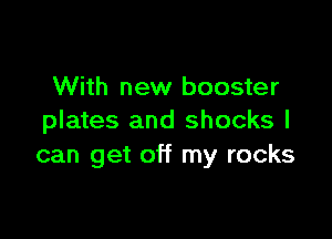 With new booster

plates and shocks I
can get off my rocks