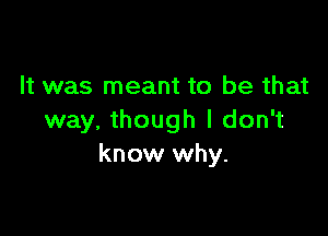 It was meant to be that

way. though I don't
know why.