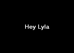 Hey Lyla