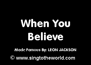 UVheanmx

BeMeve

Made Famous Byz LEON JACKSON

65) www.singtotheworld.com
