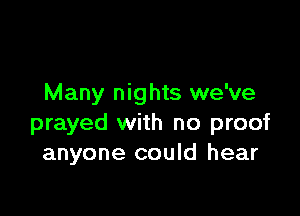 Many nights we've

prayed with no proof
anyone could hear