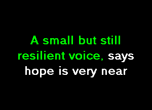 A small but still

resilient voice, says
hope is very near