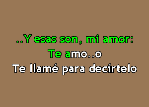 ..Y esas son, mi amor1

Te amo..o
Te llam para decirtelo