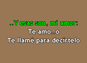 ..Y esas son, mi amor1

Te amo..o
Te llam para decirtelo