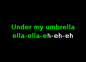 Under my umbrella

ella-ella-eh-eh-eh