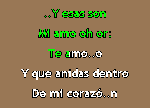 ..Y esas son
Mi amo oh orz

Te amo..o

Y que anidas dentro

De mi corazd. .n