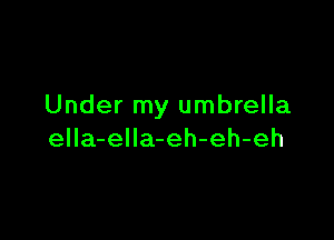 Under my umbrella

ella-ella-eh-eh-eh