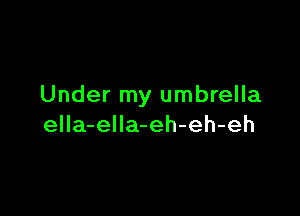 Under my umbrella

ella-ella-eh-eh-eh