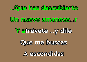 ..Que has descubierto

Un nuevo amanece..r

Y atmvete ..y dile

Que me buscas

A escondidas