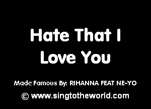 HMe Thai? ll

chve mu

Made Famous By. RIHANNA FEAT NE-YO
(z) www.singtotheworld.com