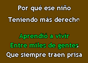 Por queli ese nifio

a vivir
Entre miles de gentes
Que siempre traen prisa