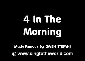 4L lln The

aning

Made Famous Byz GHEN STEFANI

(Q www.singtotheworld.cam