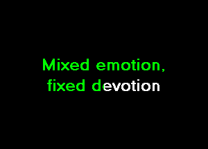 Mixed emotion,

fixed devotion