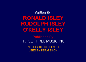 Written By

TRIPLE THREE MUSIC INC

ALL RIGHTS RESERVED
USED BY PERMISSION