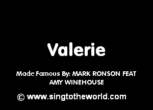 Vallelrie

Made Famous By. MARK RONSON FEAT
AMY WINEHOUSE

(z) www.singtothewurld.com