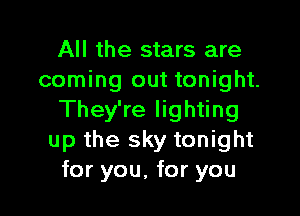 All the stars are
coming out tonight.

They're lighting
up the sky tonight
for you, for you