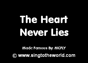 The Henri?

Never Lies

Made Famous 8y. MCFLY
(z) www.singtotheworld.com