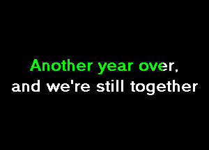 Another year over,

and we're still together