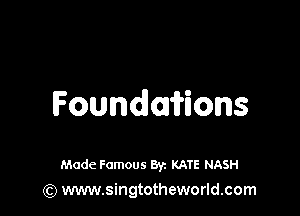 FoundGWons

Made Famous 8y. KATE NASH
(Q www.singtotheworld.com