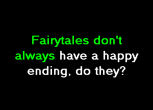 Fairytales don't

always have a happy
ending, do they?