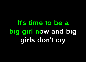 It's time to be a

big girl now and big
girls don't cry