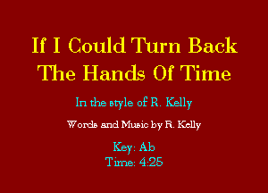 If I Could Turn Back
The Hands Of Time

In the style of R. Kelly

Words and Music by R. Kelly

Ker Ab
Tim 425