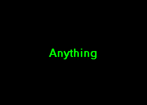 Anything