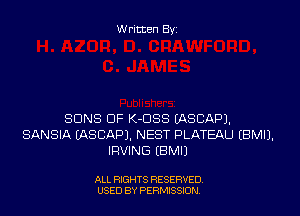 Written Byi

SUNS DF K-DSS IASCAPJ.
SANSIA IASCAPJ. NEST PLATEAU EBMIJ.
IRVING EBMIJ

ALL RIGHTS RESERVED.
USED BY PERMISSION.