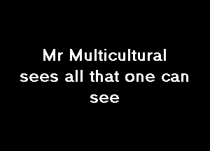 Mr Multicultu ral

sees all that one can
see