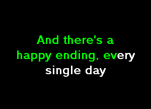And there's a

happy ending, every
single day
