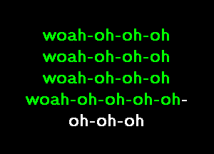 woah-oh-oh-oh
woah-oh-oh-oh

woah-oh-oh-oh
woah-oh-oh-oh-oh-
oh-oh-oh